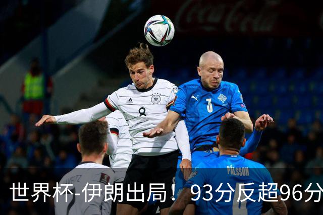 世界杯-伊朗出局！93分反超96分绝平 阿尔及利亚3-3奥地利携手出线