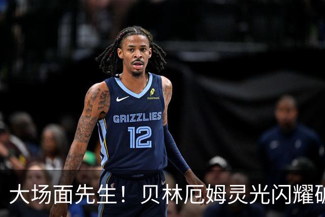 大场面先生！贝林厄姆灵光闪耀破僵局 传射建功显核心本色