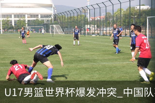 U17男篮世界杯爆发冲突 中国队不敌立陶宛淘汰赛战法国